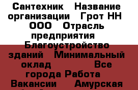 Сантехник › Название организации ­ Грот НН, ООО › Отрасль предприятия ­ Благоустройство зданий › Минимальный оклад ­ 25 000 - Все города Работа » Вакансии   . Амурская обл.,Архаринский р-н